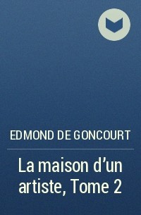 Edmond de Goncourt - La maison d'un artiste, Tome 2
