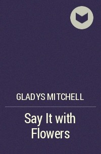 Gladys Mitchell - Say It with Flowers