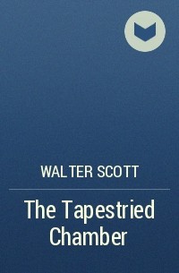 Walter Scott - The Tapestried Chamber