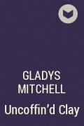 Gladys Mitchell - Uncoffin&#039;d Clay