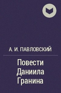 А. И. Павловский - Повести Даниила Гранина