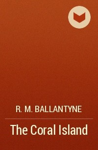 R.M. Ballantyne - The Coral Island