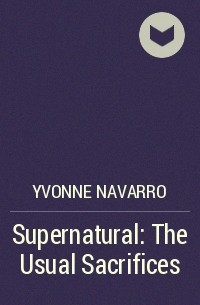 Yvonne Navarro - Supernatural: The Usual Sacrifices