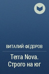 Виталий Федоров - Terra Nova. Строго на юг