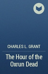 Charles L. Grant - The Hour of the Oxrun Dead