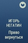 Игорь Негатин - Право вернуться