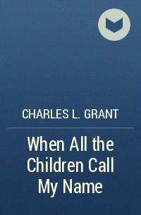 Charles L. Grant - When All the Children Call My Name