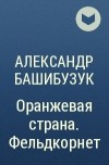 Александр Башибузук - Оранжевая страна. Фельдкорнет