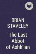 Brian Staveley - The Last Abbot of Ashk’lan