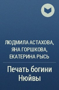 Людмила Астахова, Яна Горшкова, Екатерина Рысь - Печать богини Нюйвы