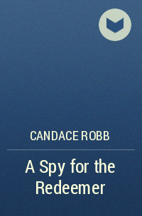 Candace Robb - A Spy for the Redeemer