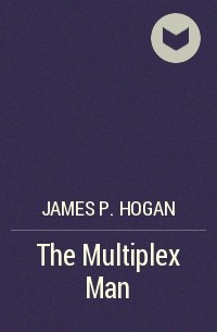James P. Hogan - The Multiplex Man