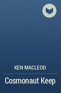 Ken MacLeod - Cosmonaut Keep