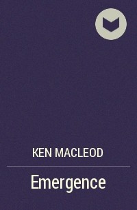 Ken MacLeod - Emergence