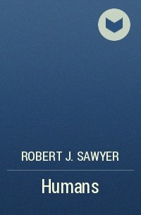 Robert J. Sawyer - Humans