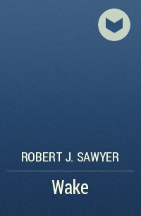 Robert J. Sawyer - Wake