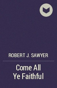 Robert J. Sawyer - Come All Ye Faithful