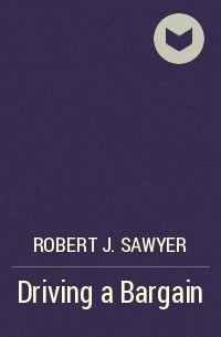 Robert J. Sawyer - Driving a Bargain