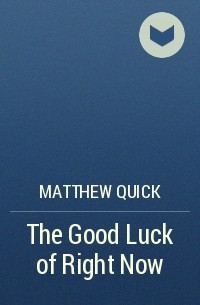 Matthew Quick - The Good Luck of Right Now