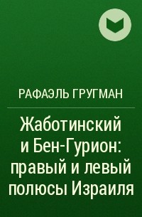 Рафаэль Гругман - Жаботинский и Бен-Гурион: правый и левый полюсы Израиля