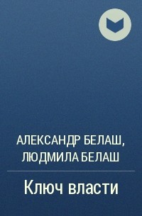 Александр Белаш, Людмила Белаш - Ключ власти