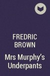 Fredric Brown - Mrs Murphy&#039;s Underpants