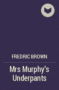 Fredric Brown - Mrs Murphy's Underpants