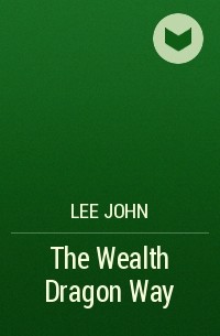 Lee John - The Wealth Dragon Way