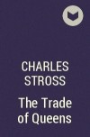 Charles Stross - The Trade of Queens
