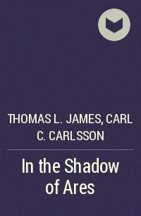 Thomas L. James, Carl C. Carlsson - In the Shadow of Ares