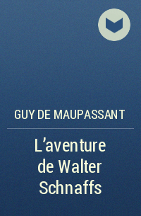 Guy de Maupassant - L'aventure de Walter Schnaffs