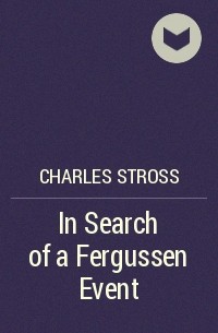 Charles Stross - In Search of a Fergussen Event