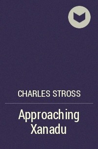 Charles Stross - Approaching Xanadu