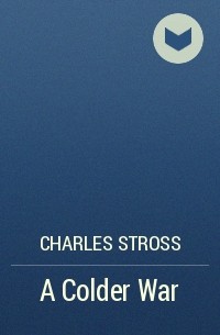 Charles Stross - A Colder War