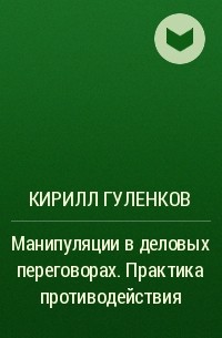 Кирилл Гуленков - Манипуляции в деловых переговорах. Практика противодействия