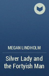 Megan Lindholm - Silver Lady and the Fortyish Man