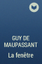Guy de Maupassant - La fenêtre