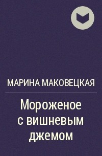 Марина Маковецкая - Мороженое с вишневым джемом