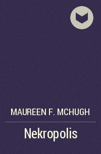 Maureen F. McHugh - Nekropolis