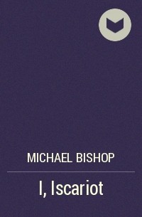 Michael Bishop - I, Iscariot