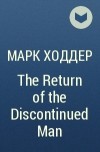 Марк Ходдер - The Return of the Discontinued Man