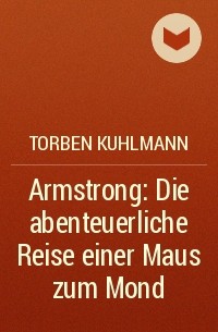Torben Kuhlmann - Armstrong: Die abenteuerliche Reise einer Maus zum Mond