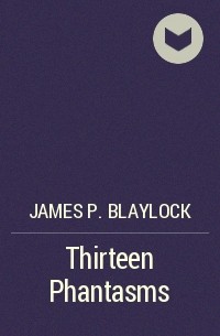 James P. Blaylock - Thirteen Phantasms