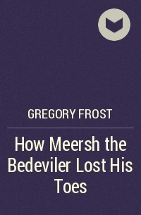 Gregory Frost - How Meersh the Bedeviler Lost His Toes