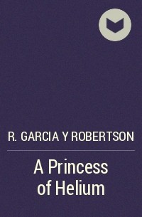 R. Garcia y Robertson - A Princess of Helium