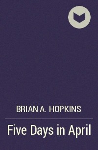 Brian A. Hopkins - Five Days in April