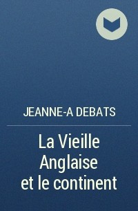 Jeanne-A Debats - La Vieille Anglaise et le continent