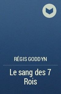 Régis Goddyn - Le sang des 7 Rois