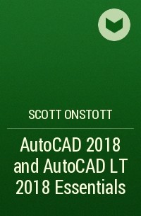 Scott  Onstott - AutoCAD 2018 and AutoCAD LT 2018 Essentials