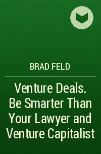  - Venture Deals. Be Smarter Than Your Lawyer and Venture Capitalist